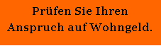 Textfeld: Pr�fen Sie Ihren Anspruch auf Wohngeld. 